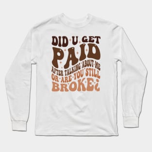 Did U Get Paid After Talking About Me Long Sleeve T-Shirt